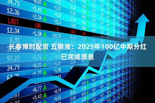 长春博时配资 五粮液：2025年100亿中期分红已完成派息